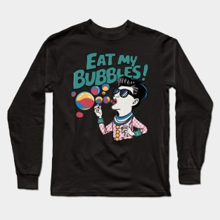 Eat my bubbles Long Sleeve T-Shirt